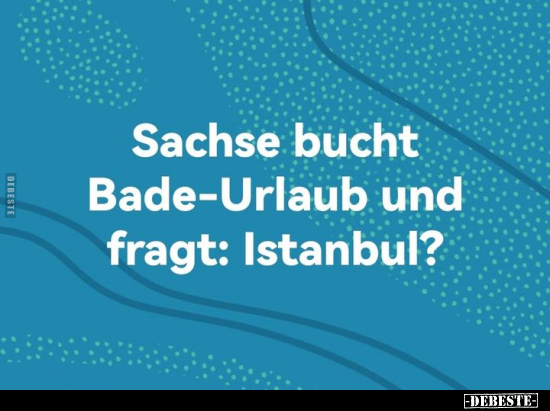Sachse bucht Bade-Urlaub und fragt: Istanbul?.. - Lustige Bilder | DEBESTE.de