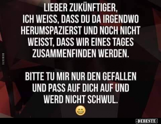 Lieber Zukünftiger. Ich weiss, dass du da irgendwo..