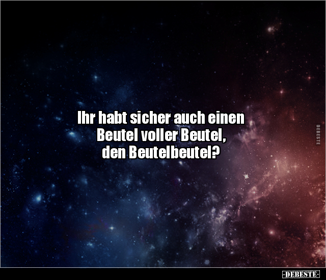 Ihr habt sicher auch einen
Beutel voller Beutel,
den Beutelbeutel?