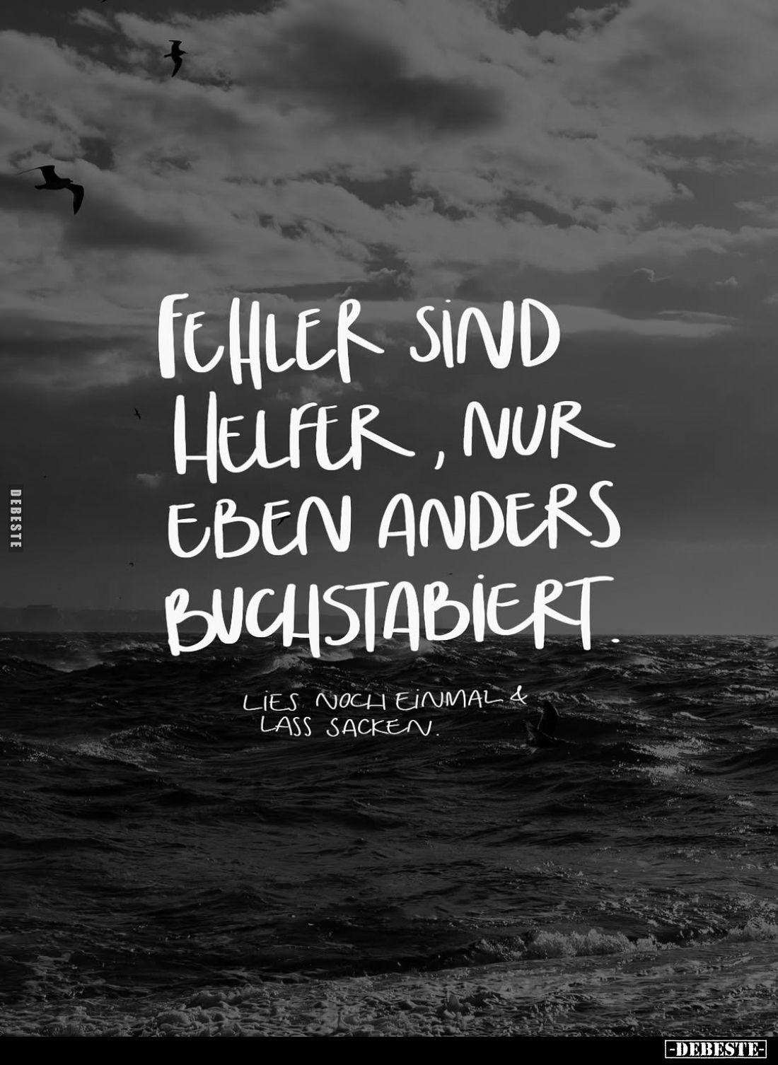 Fehler sind Helfer, nur eben anders buchstabiert.
Lies noch einmal & lass sacken.