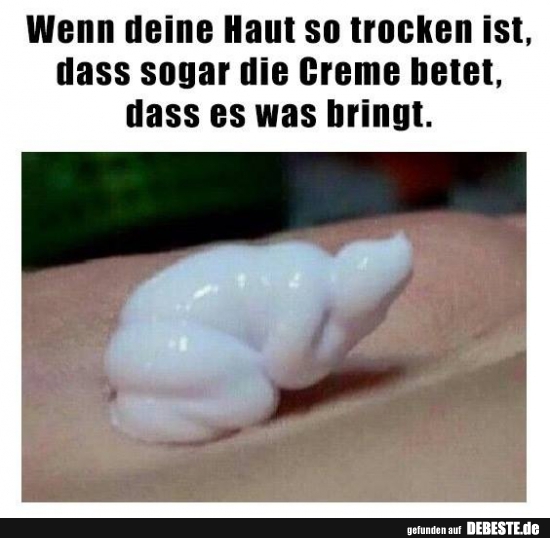 Wenn deine Haut so trocken ist, dass sogar die Creme betet..