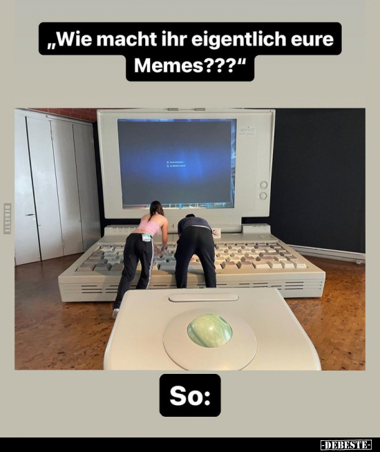 "Wie macht ihr eigentlich eure Memes???".. - Lustige Bilder | DEBESTE.de