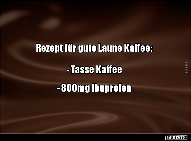 Rezept für gute Laune Kaffee: - Tasse Kaffee- 800mg.. - Lustige Bilder | DEBESTE.de