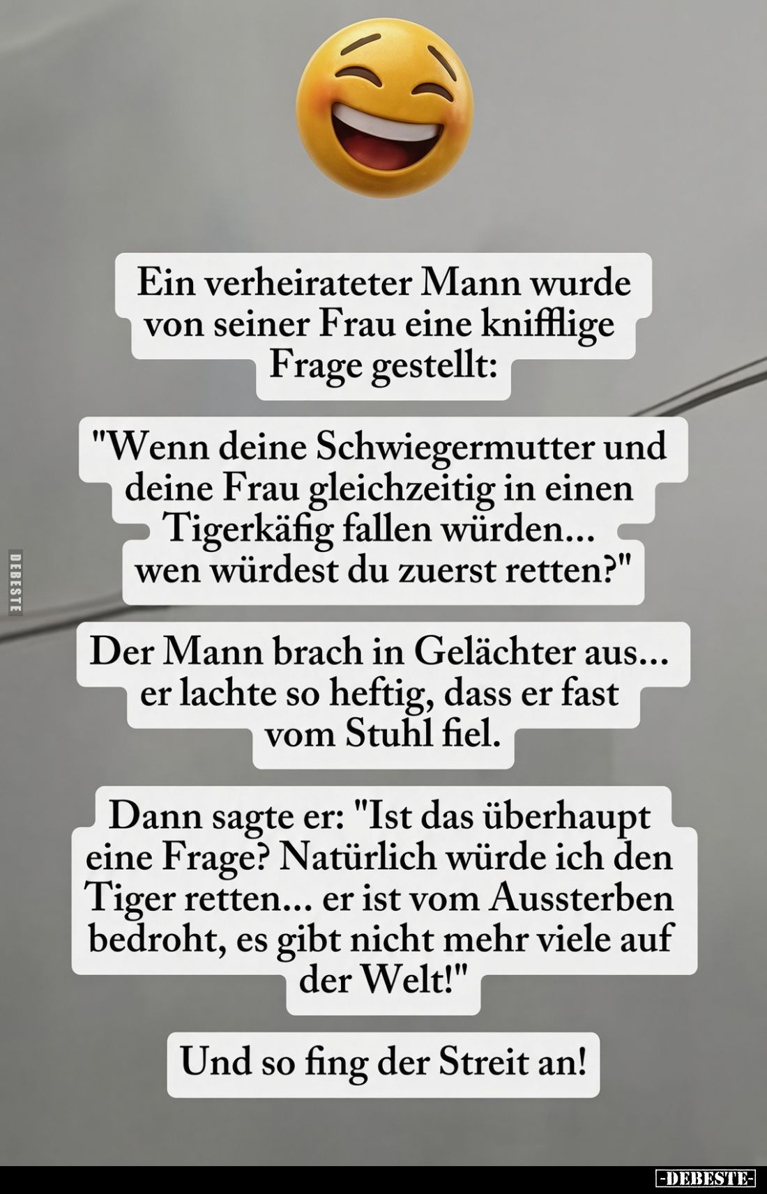 Ein verheirateter Mann wurde von seiner Frau eine knifflige Frage gestellt:
"Wenn deine Schwiegermutter und deine Frau ...