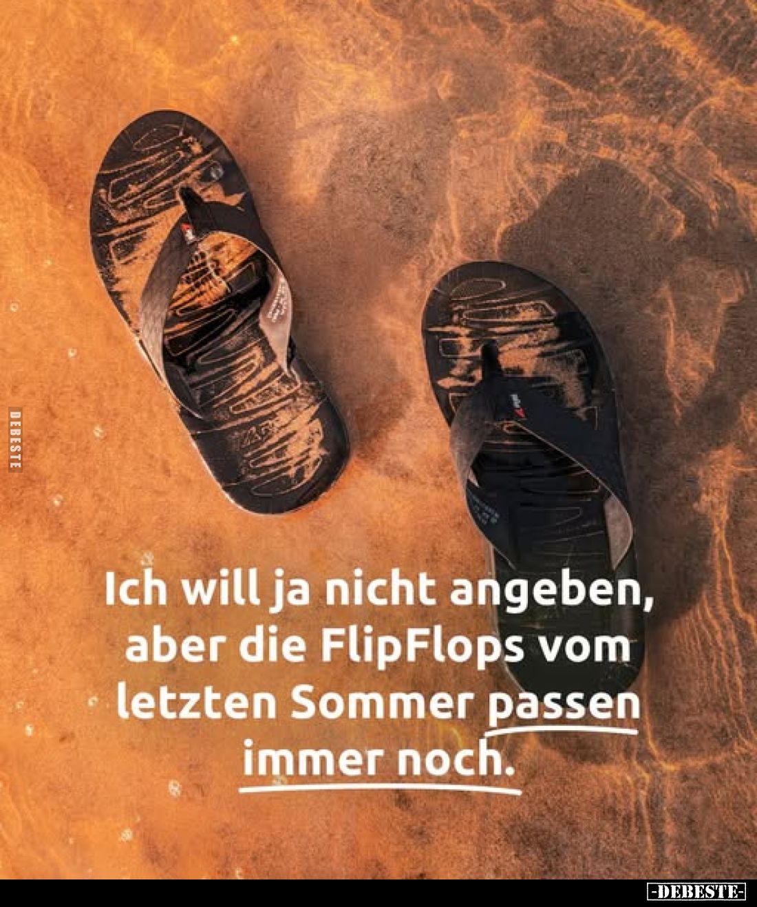 Ich will ja nicht angeben, aber die FlipFlops vom letzten Sommer passen immer noch.