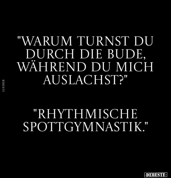 "Warum turnst du durch die Bude, während du mich.." - Lustige Bilder | DEBESTE.de