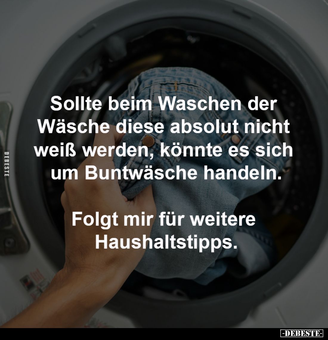 Sollte beim Waschen der 
Wäsche diese absolut nicht 
weiß werden, könnte es sich 
um Buntwäsche handeln.

Folgt mir für ...