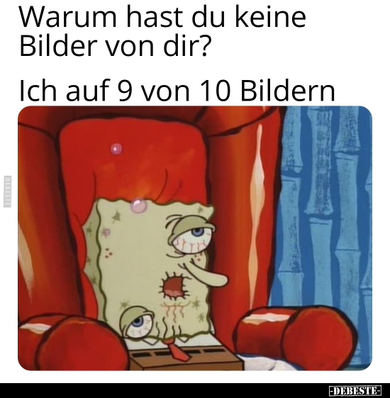 Warum hast du keine Bilder von dir?..