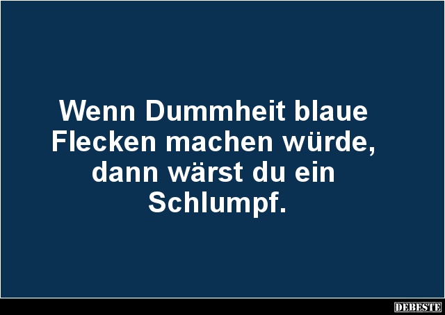 Wenn Dummheit blaue Flecken machen würde.. - Lustige Bilder | DEBESTE.de