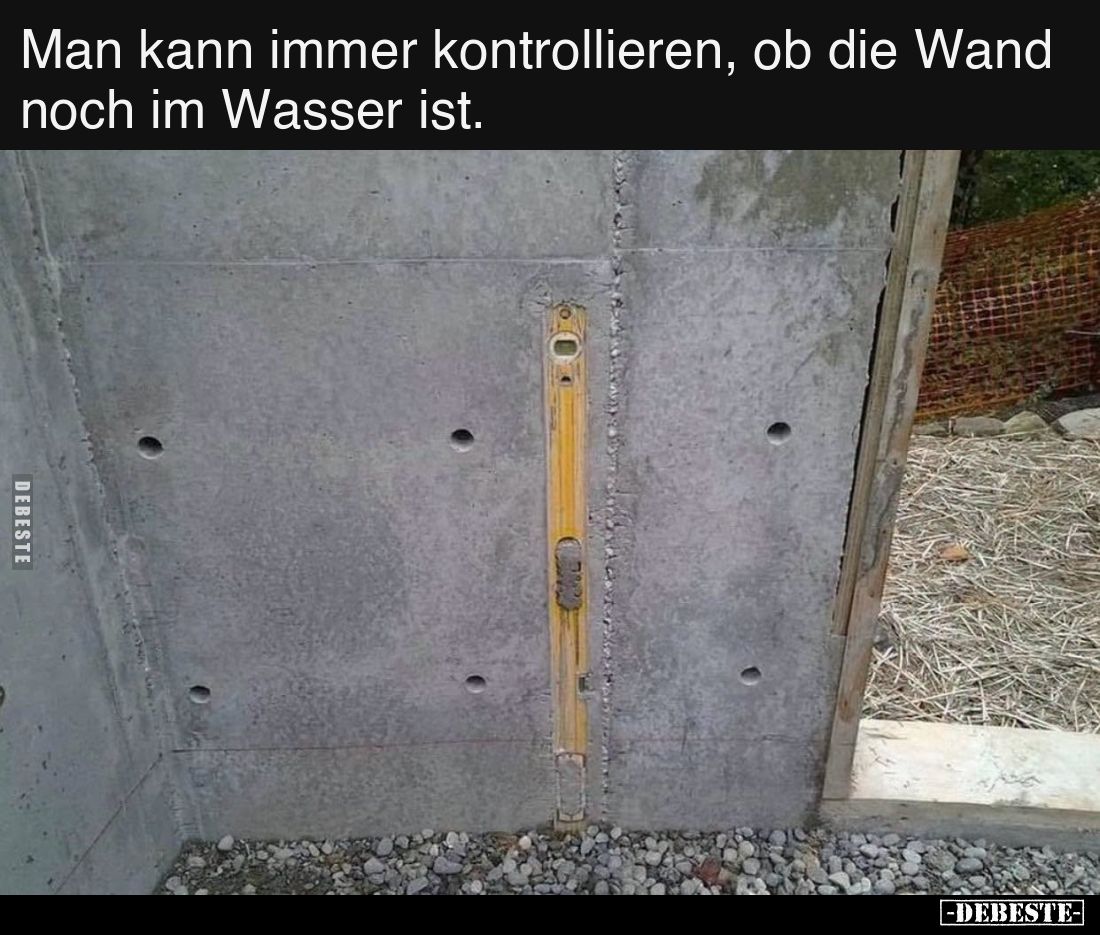 Man kann immer kontrollieren, ob die Wand noch im Wasser ist.