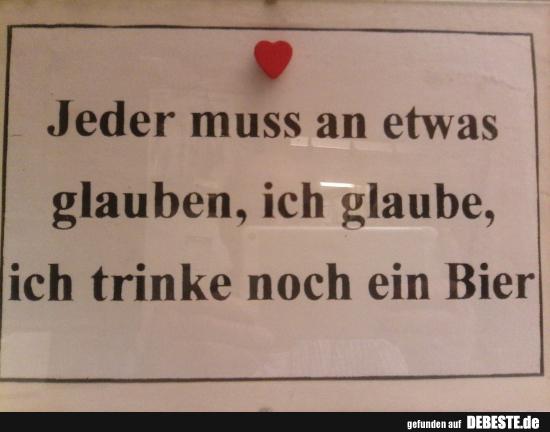 Jeder muss an etwas glauben, ich glaube..