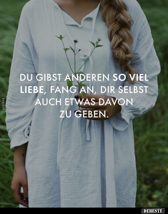 Du gibst anderen so viel Liebe, fang an, dir selbst auch.. - Lustige Bilder | DEBESTE.de