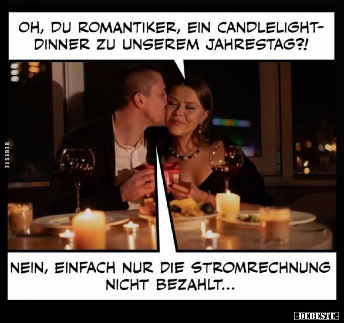 Oh, du Romantiker, ein Candlelight-Dinner zu unserem Jahrestag?! -
Nein, einfach nur die Stromrechnung nicht bezahlt...