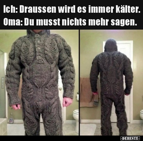 Ich: Draussen wird es immer kälter. Oma: Du musst nichts..