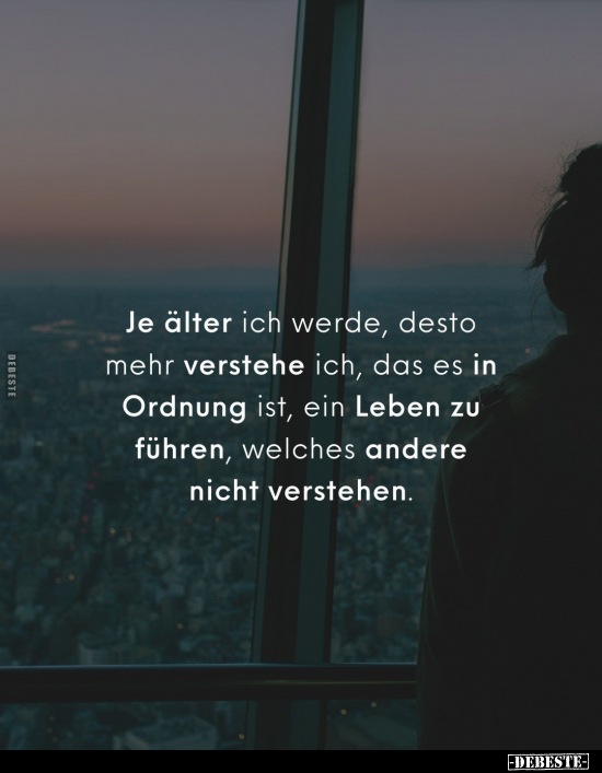 Je älter ich werde, desto mehr verstehe ich, das es in.. - Lustige Bilder | DEBESTE.de