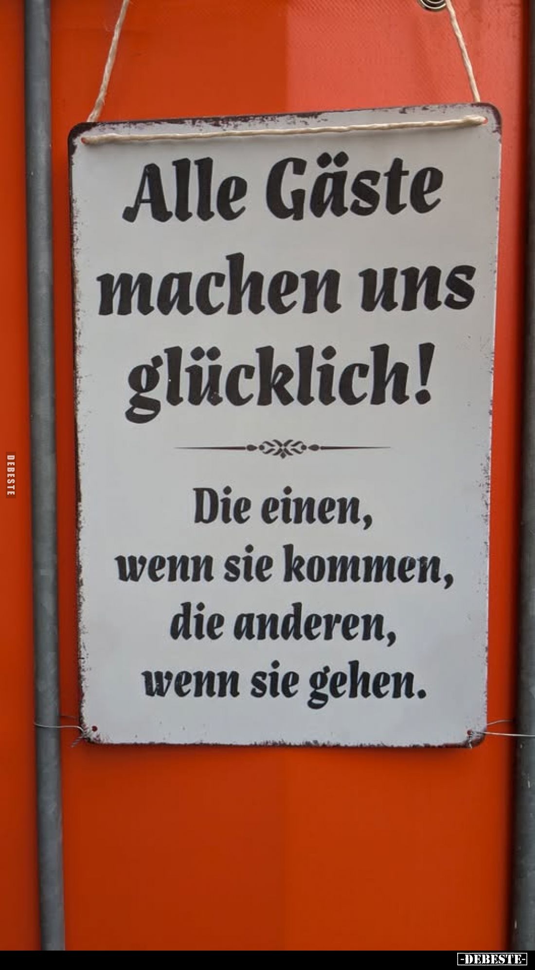 Alle Gäste machen uns glücklich!
Die einen, wenn sie kommen, die anderen, wenn sie gehen.