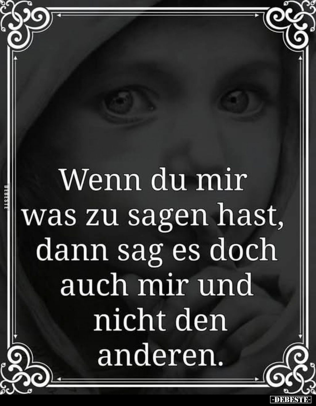 Wenn du mir was zu sagen hast, dann sag es doch auch mir und nicht den anderen.