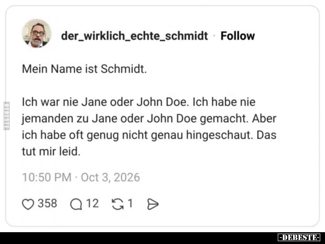 Mein Name ist Schmidt.
Ich war nie Jane oder John Doe. Ich habe nie jemanden zu Jane oder John Doe gemacht. Aber ich habe ...