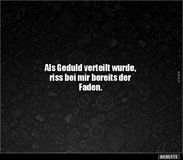 Als Geduld verteilt wurde, riss bei mir bereits der.. - Lustige Bilder | DEBESTE.de