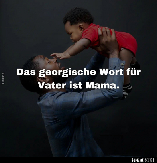 Das georgische Wort für Vater ist Mama... - Lustige Bilder | DEBESTE.de