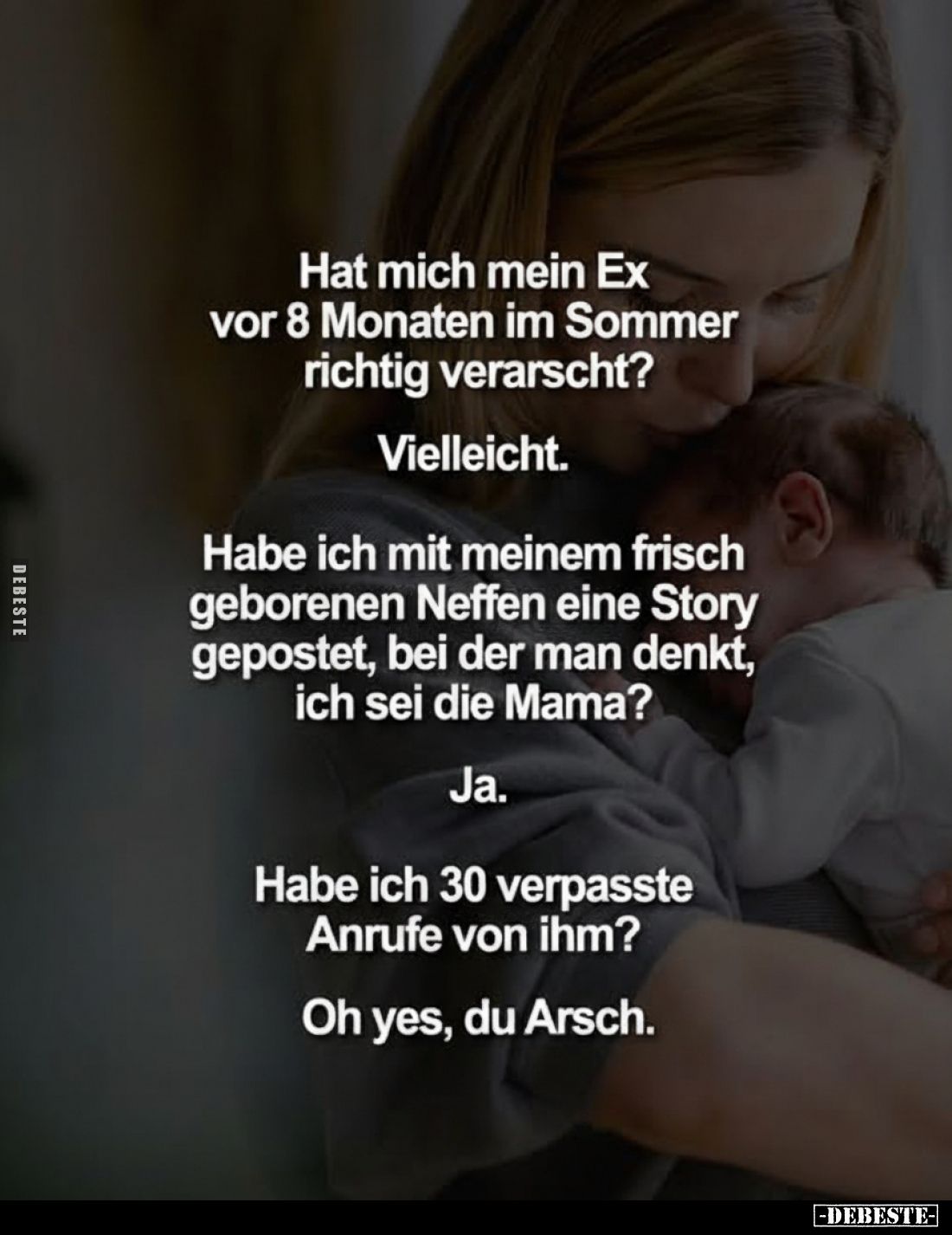 Hat mich mein Ex vor 8 Monaten im Sommer richtig verarscht?
Vielleicht.
Habe ich mit meinem frisch geborenen Neffen eine St...