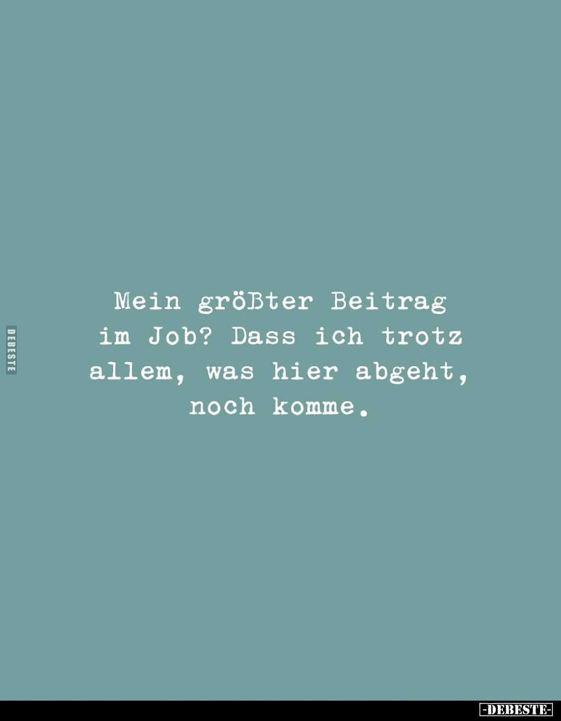 Mein größter Beitrag im Job? Dass ich trotz allem, was hier abgeht, noch komme.