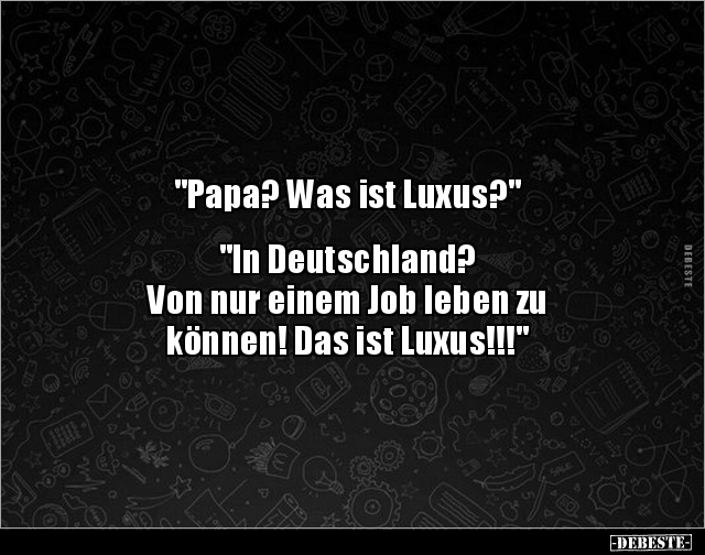 "Papa? Was ist Luxus?" "In Deutschland? Von nur.." - Lustige Bilder | DEBESTE.de