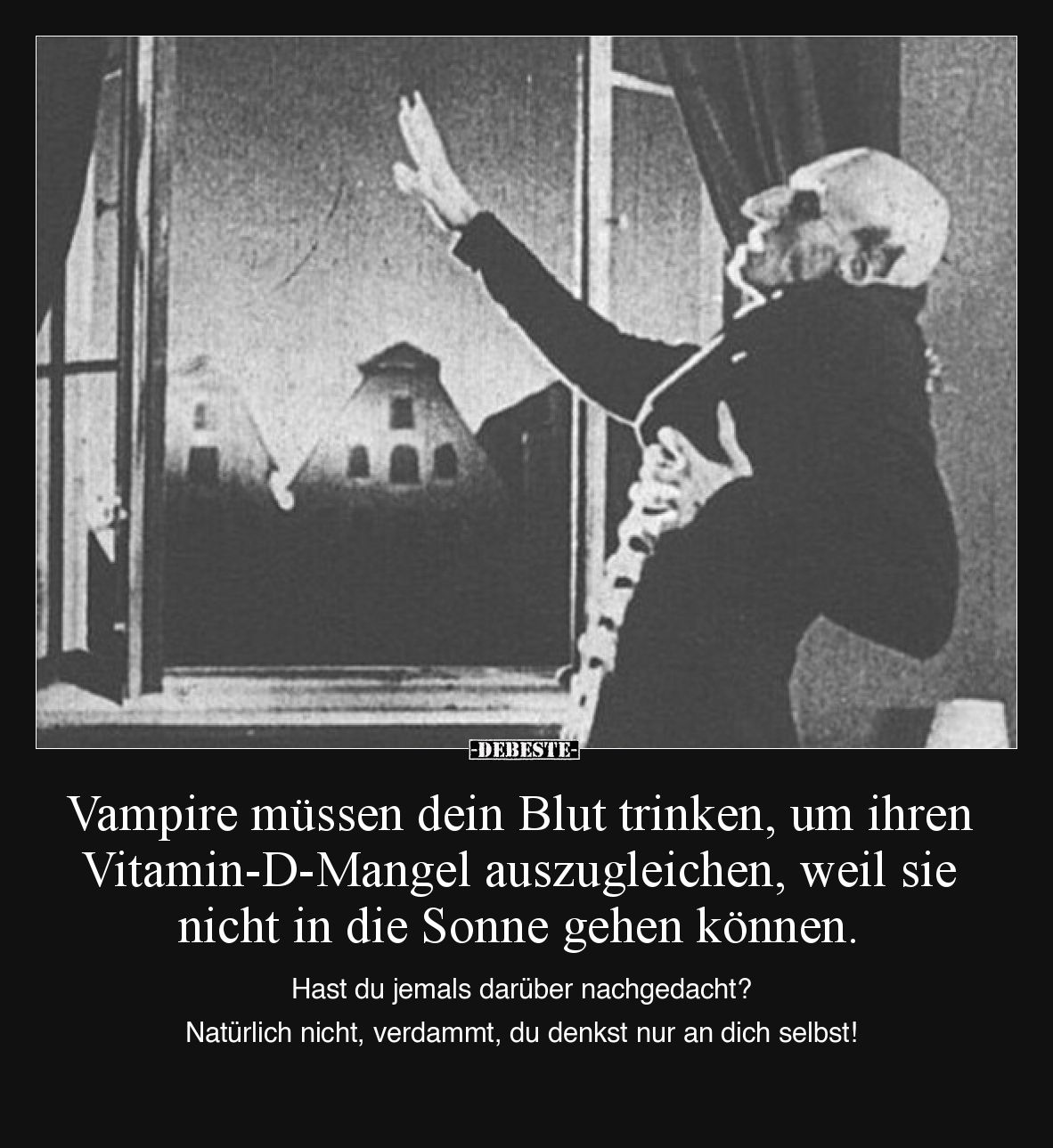 Vampire müssen dein Blut trinken, um ihren Vitamin-D-Mangel auszugleichen, weil sie nicht in die Sonne gehen können.

Hast ...
