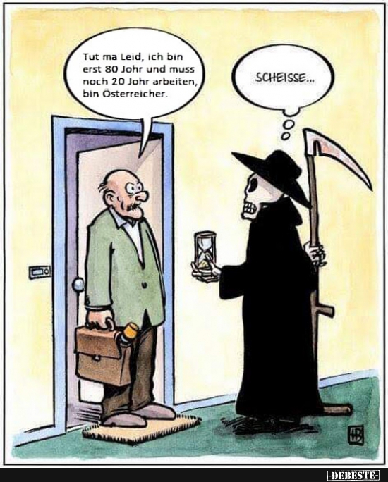 Tut ma Leid, ich bin erst 80 Johr und muss noch...