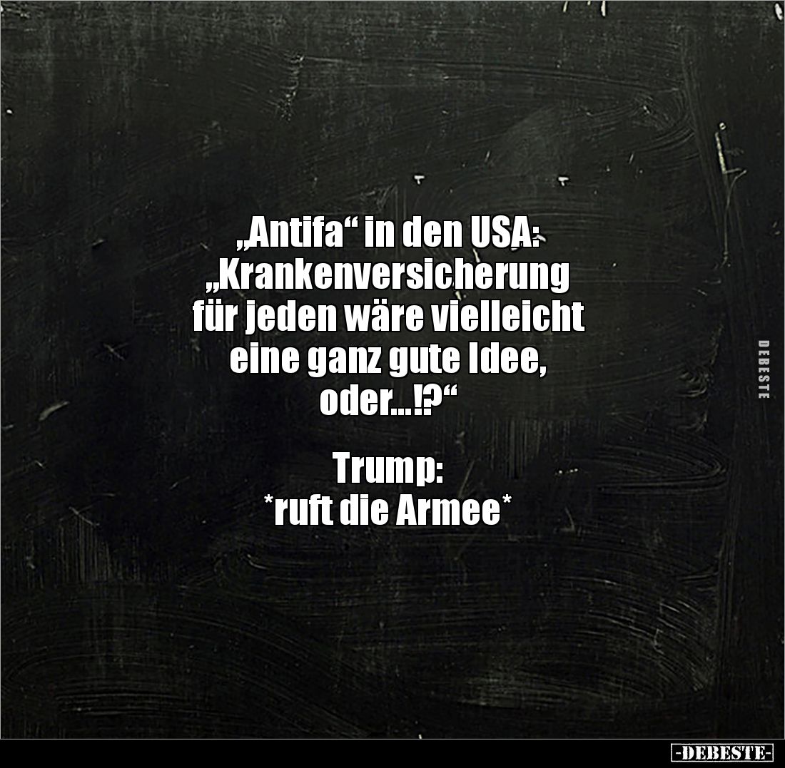 „Antifa“ in den USA: 
„Krankenversicherung 
für jeden wäre vielleicht 
eine ganz gute Idee, 
oder…!?“


Trump: 
*ruft...