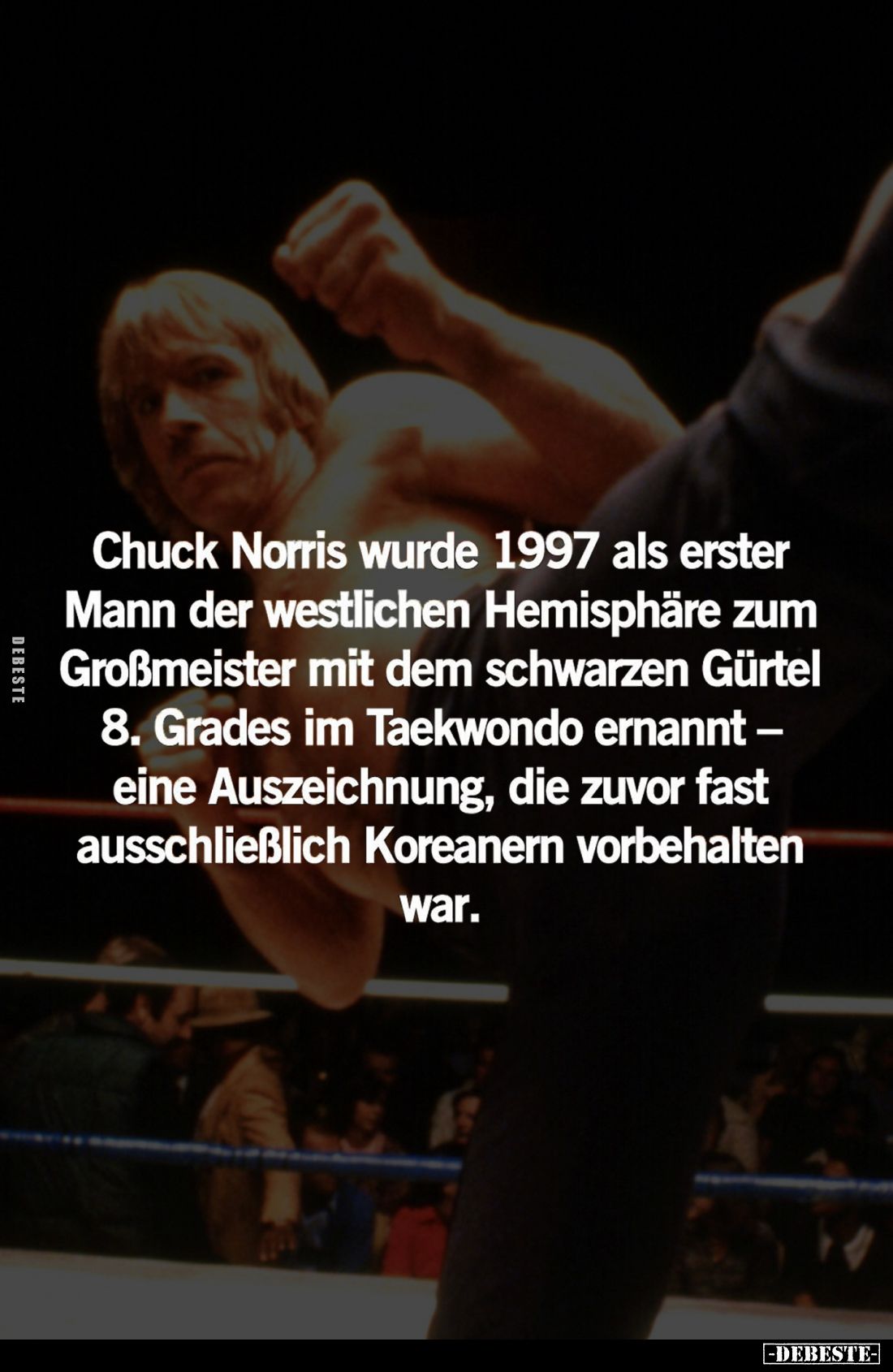 Chuck Norris wurde 1997 als erster Mann der westlichen Hemisphäre zum Großmeister mit dem schwarzen Gürtel 8. Grades im Taekw...