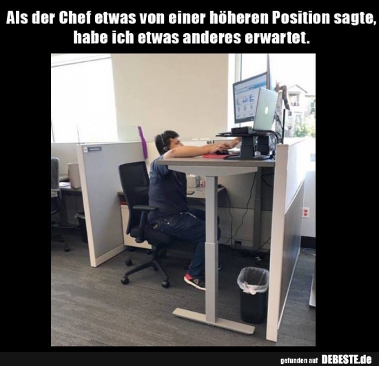 Als der Chef etwas von einer höheren Position sagte..