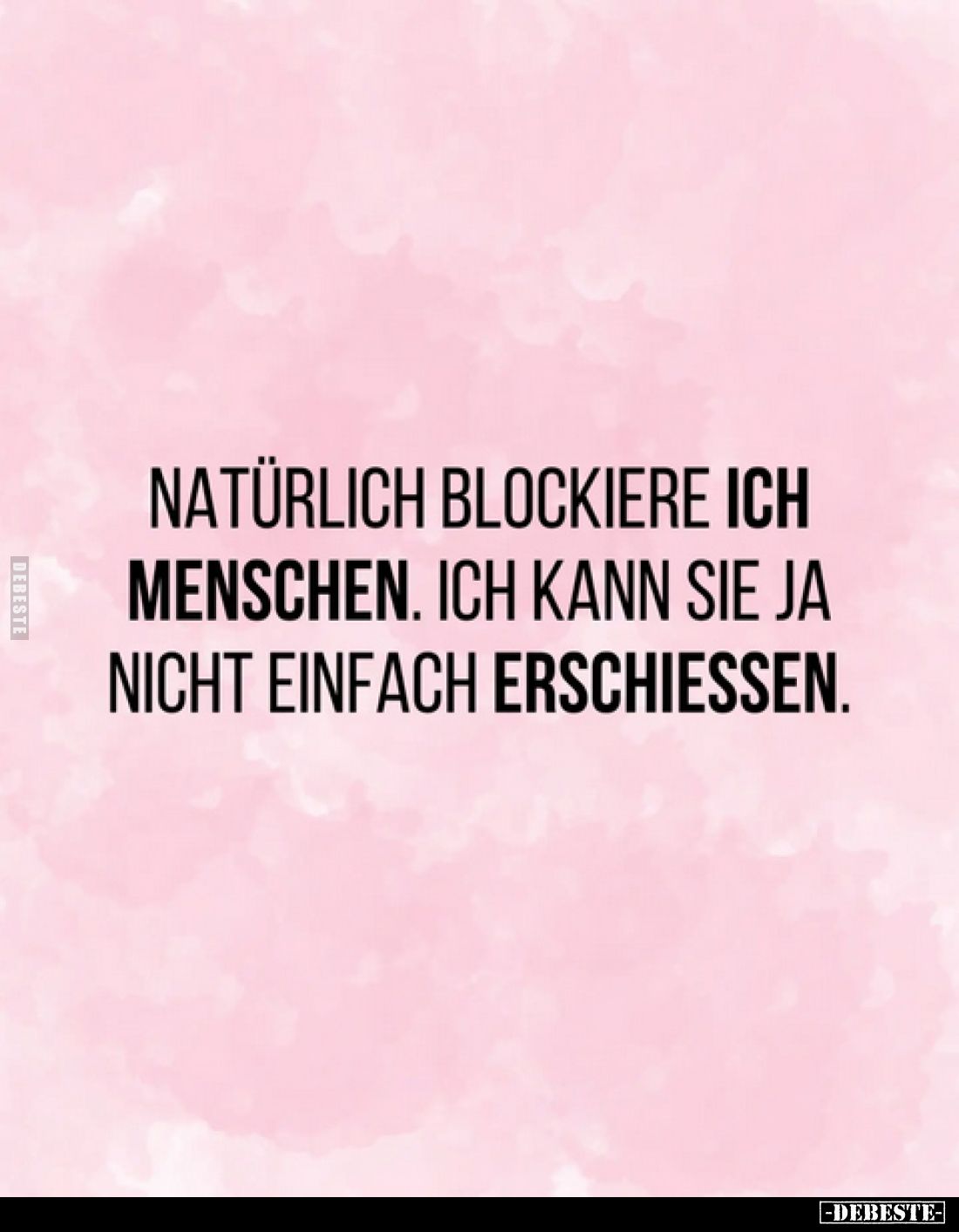 Natürlich blockiere ich Menschen. Ich kann sie ja nicht einfach erschiessen.