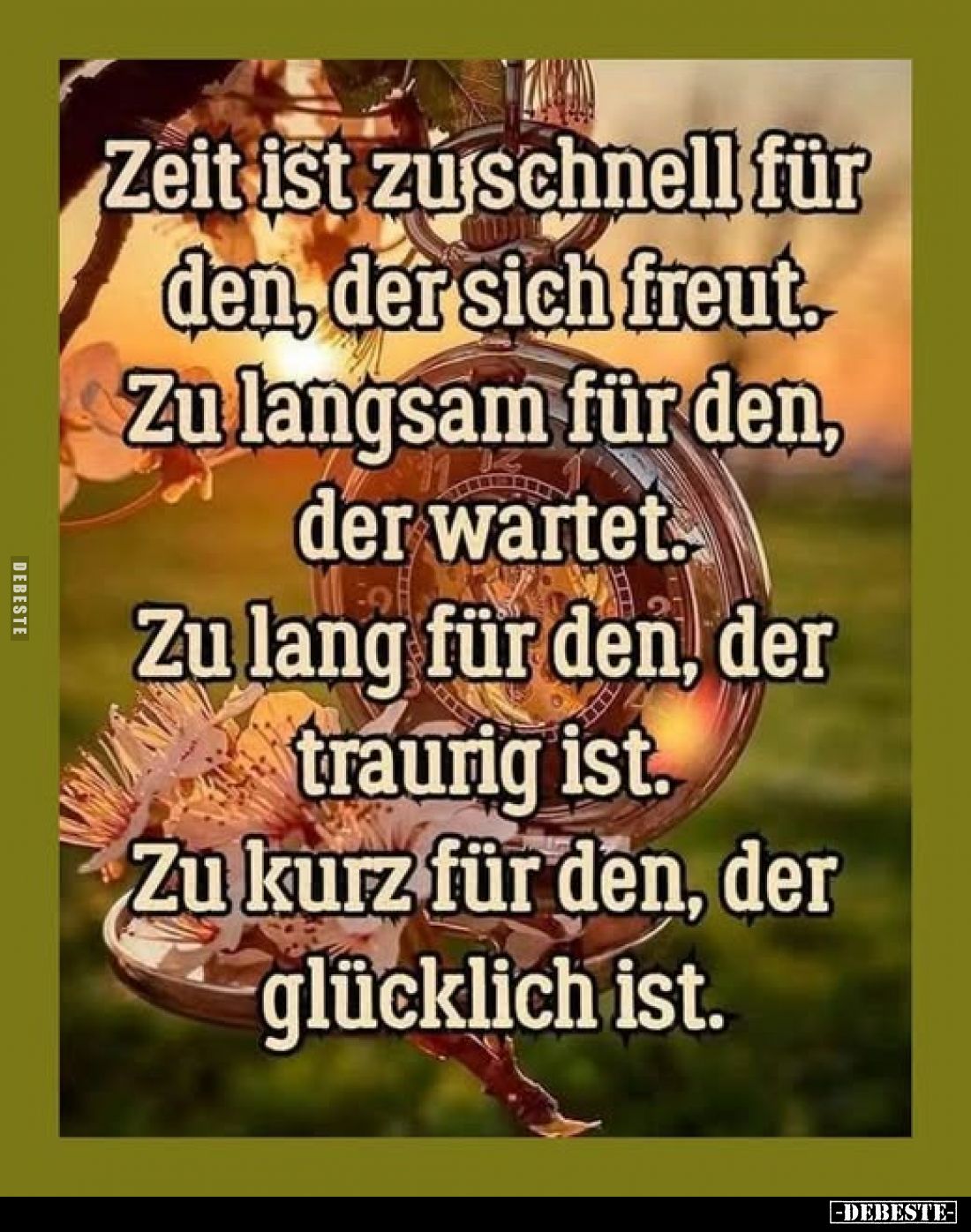 Zeit ist zu schnell für den, der sich freut. Zu langsam für den, der wartet.
Zu lang für den, der traurig ist.
Zu kurz für ...