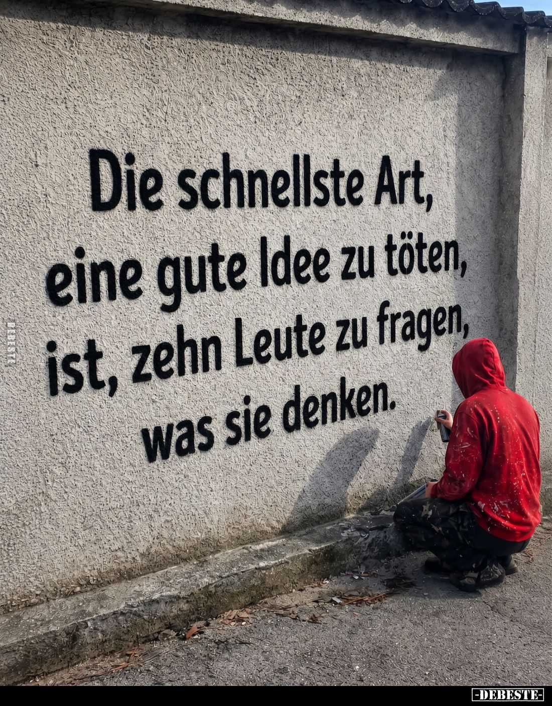 Die schnellste Art, eine gute Idee zu töten, ist, zehn Leute zu fragen, was sie denken.