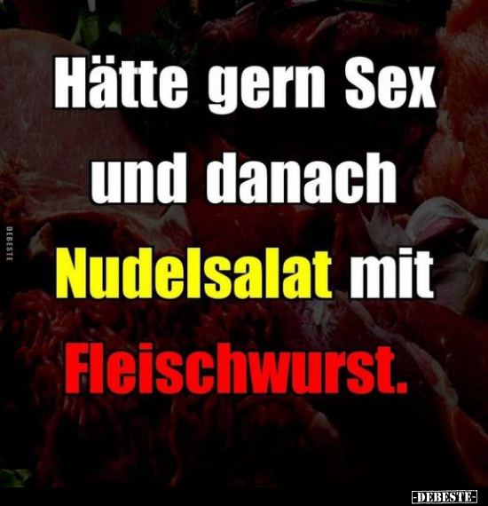 Hätte gern S*ex und danach Nudelsalat mit Fleischwurst... - Lustige Bilder | DEBESTE.de