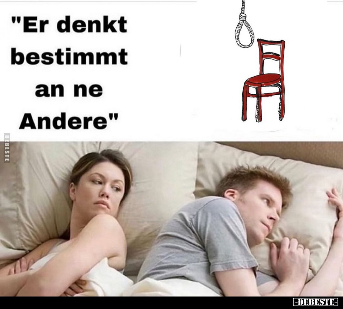 "Er denkt bestimmt an ne Andere"..
