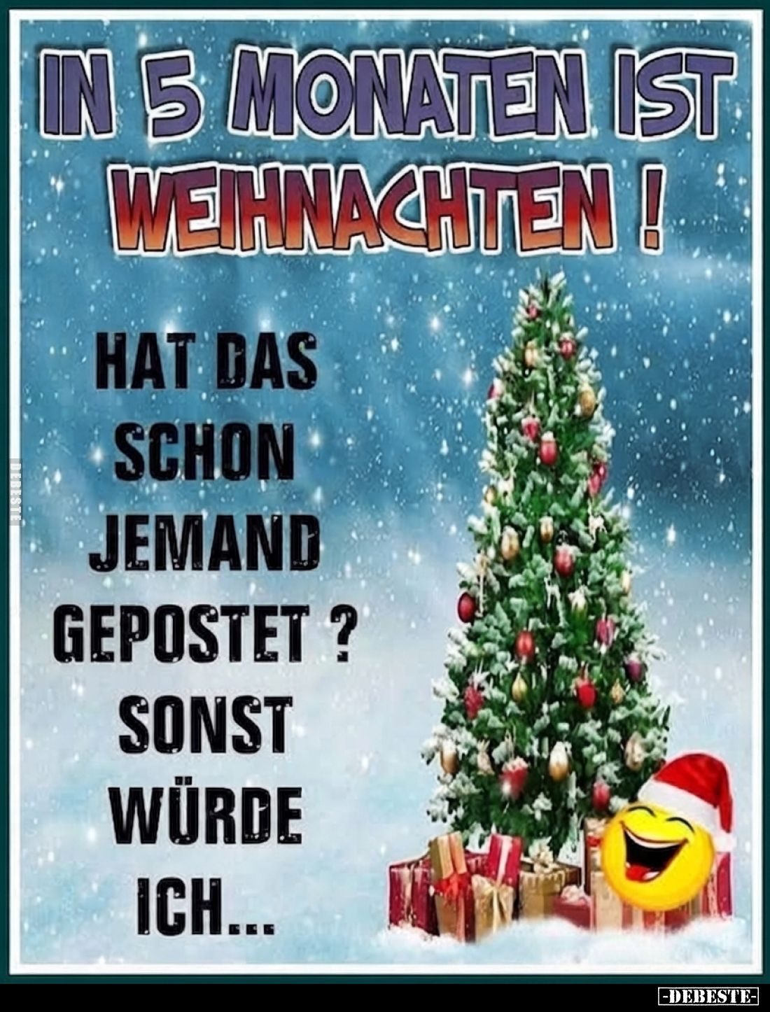 In 5 Monaten ist Weihnachten!
Hat das schon jemand gepostet?
Sonst würde ich...