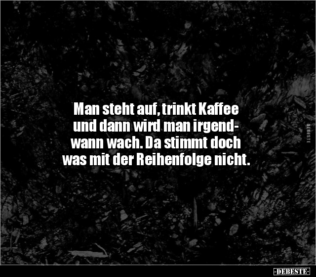 Man steht auf, trinkt Kaffee und dann wird man.. - Lustige Bilder | DEBESTE.de