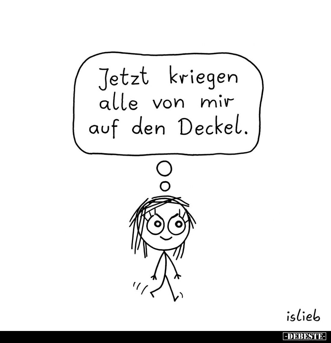 Jetzt kriegen alle von mir auf den Deckel.