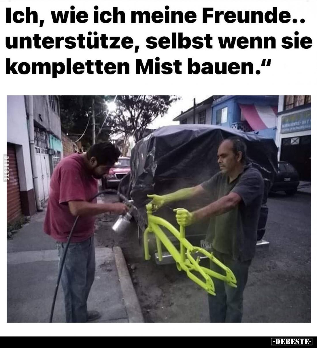 Ich, wie ich meine Freunde.. unterstütze, selbst wenn sie kompletten Mist bauen.