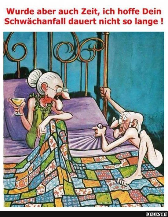 Wurde aber auch Zeit, ich hoff dein Schwächeanfall..