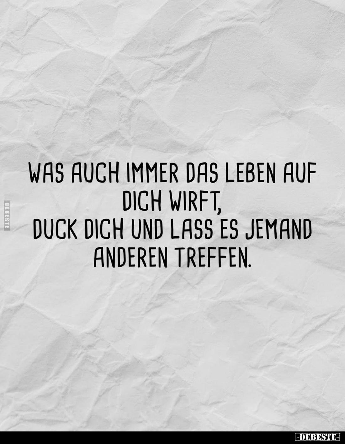 Was auch immer das Leben auf dich wirft, duck dich und lass es jemand anderen treffen.