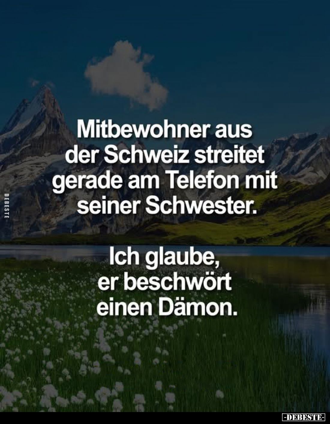Mitbewohner aus der Schweiz streitet gerade am Telefon mit seiner Schwester.
Ich glaube, er beschwört einen Dämon.