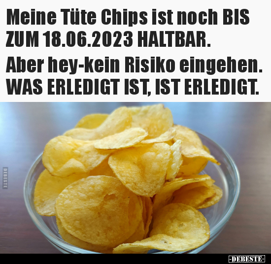 Meine Tüte Chips ist noch BIS ZUM 18.06.2023 HALTBAR. Aber.. - Lustige Bilder | DEBESTE.de