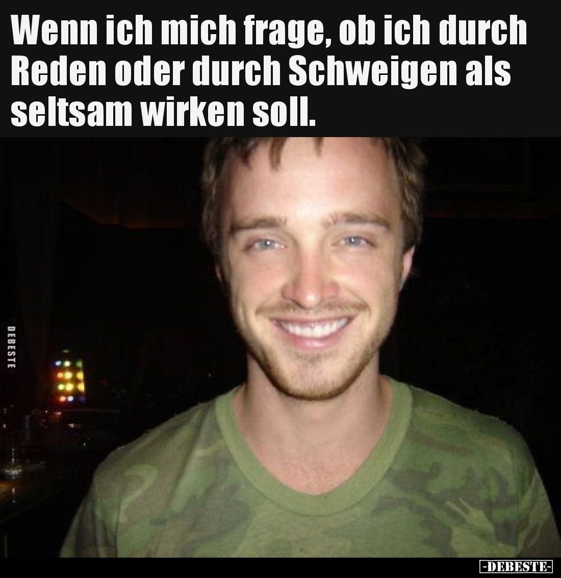 Wenn ich mich frage, ob ich durch Reden oder durch Schweigen als seltsam wirken soll.