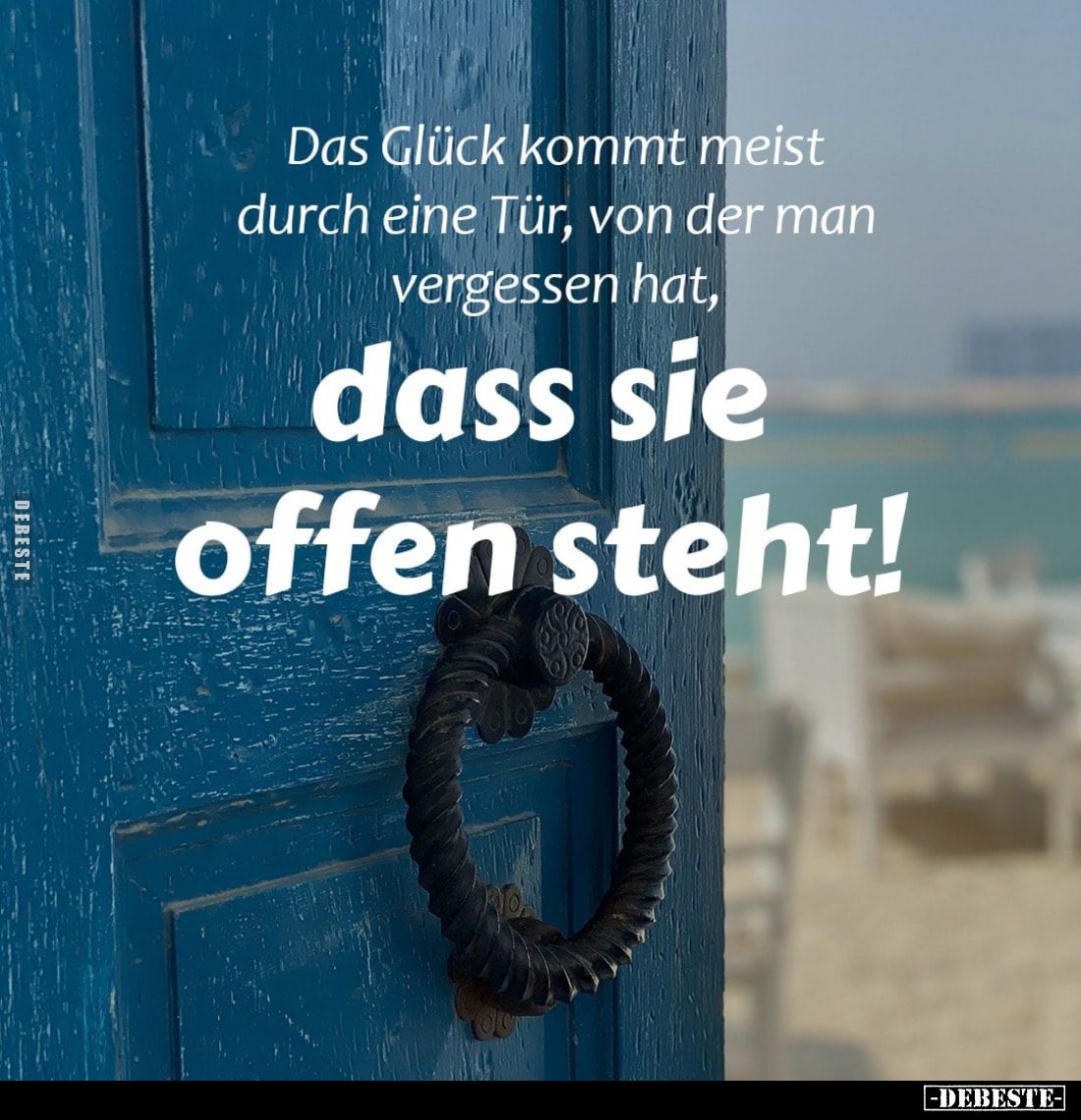 Das Glück kommt meist durch eine Tür, von der man vergessen hat, dass sie offen steht!