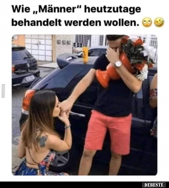 Wie "Männer" heutzutage behandelt werden wollen...