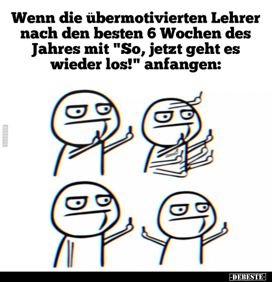 Wenn die übermotivierten Lehrer nach den besten 6 Wochen.. - Lustige Bilder | DEBESTE.de