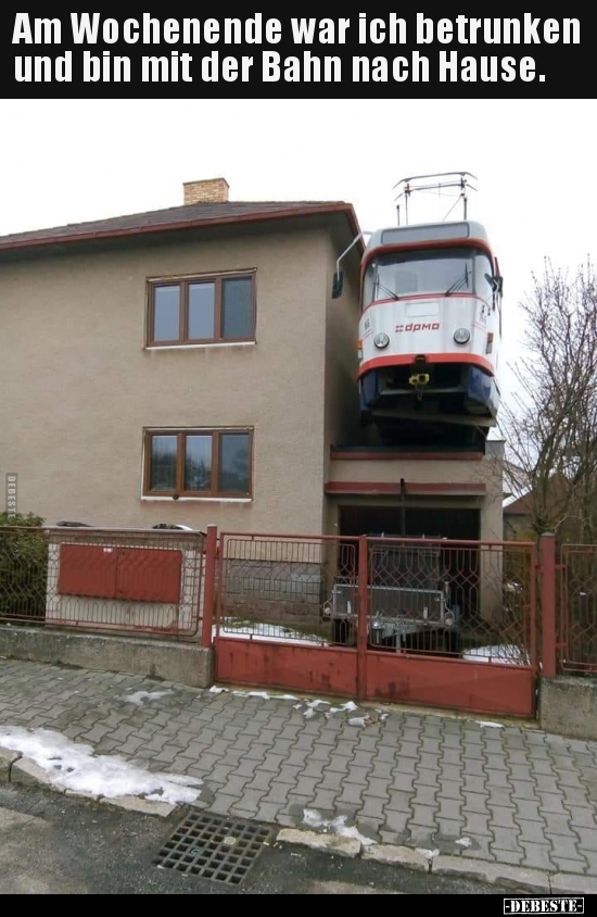 Am Wochenende war ich betrunken und bin mit der Bahn nach..